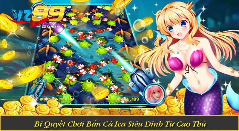 Bí Quyết Chơi Bắn Cá Ica Siêu Đỉnh Từ Cao Thủ