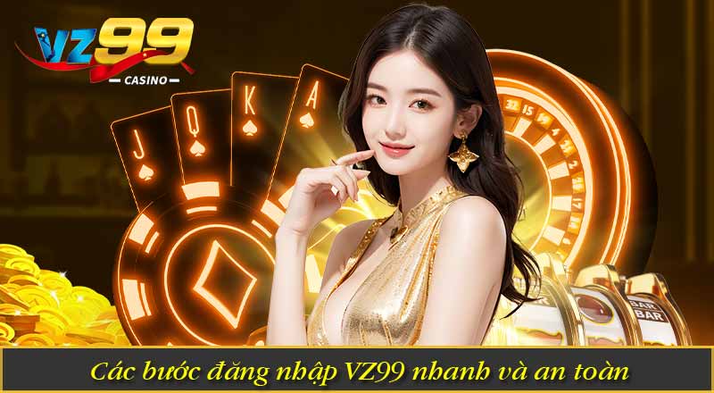 Các bước đăng nhập VZ99 nhanh và an toàn