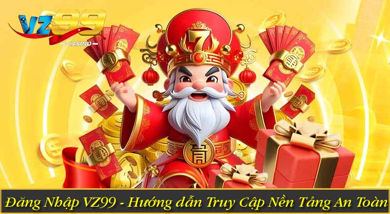 Đăng Nhập VZ99 - Hướng dẫn Truy Cập Nền Tảng An Toàn