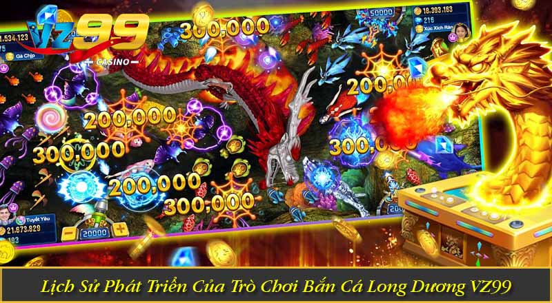 Lịch Sử Phát Triển Của Trò Chơi Bắn Cá Long Dương VZ99