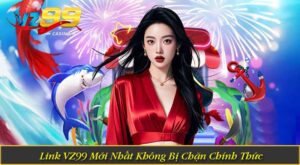 Link VZ99 Mới Nhất Không Bị Chặn Chính Thức