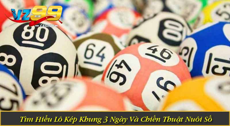 Tìm Hiểu Lô Kép Khung 3 Ngày Và Chiến Thuật Nuôi Số