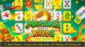 Ù Mạt Chược – Game Slot Hấp Dẫn, Dễ Thắng, Dễ Trúng Hũ