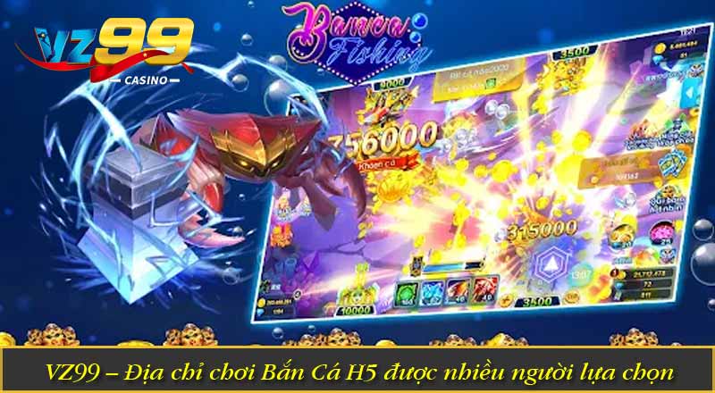 VZ99 – Địa chỉ chơi Bắn Cá H5 được nhiều người lựa chọn